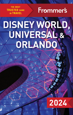 Frommer's Disney World, Universal, and Orlando 2024 - 