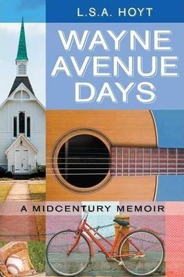 Wayne Avenue Days: A Midcentury Memoir - L. S. A. Hoyt