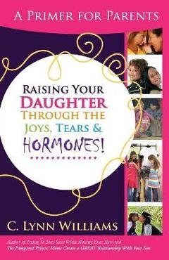 Poza produsului Raising Your Daughter Through the Joys, Tears & - C. Lynn Williams