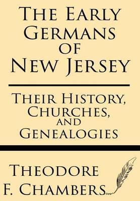 The Early Germans of New Jersey: Their History, Churches, and Genealogies - Theodore F. Chambers