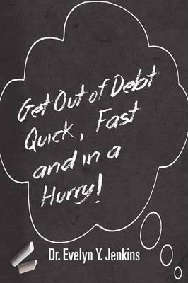 Get Out of Debt Quick, Fast and in a Hurry! - Evelyn Y. Jenkins
