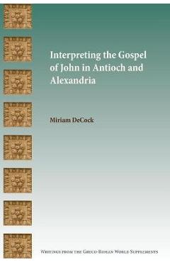 Coperta cărții 'Interpreting the Gospel of John in Antioch and Alexandria - Miriam Decock'