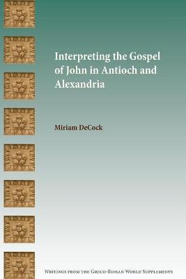 Coperta cărții 'Interpreting the Gospel of John in Antioch and Alexandria - Miriam Decock'