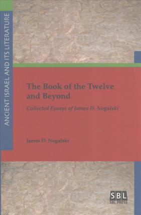 The Book of the Twelve and Beyond: Collected Essays of James D. Nogalski - James D. Nogalski