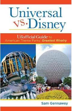 Coperta cărții 'Universal Versus Disney: The Unofficial Guide to American Theme Parks' Greatest Rivalry - Sam Gennawey'