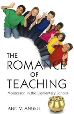 Coperta cărții 'The Romance of Teaching: Montessori in the Elementary School - Ann V. Angell'