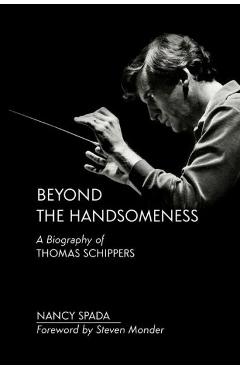 Coperta cărții 'Beyond the Handsomeness: A Biography of Thomas Schippers - Nancy Spada'