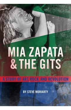 Poza produsului MIA Zapata and the Gits: A True Story of Art, Rock, and Revolution - Steve Moriarty