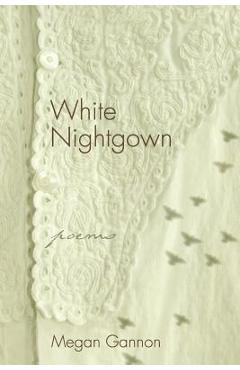 Coperta cărții 'White Nightgown: Poems - Megan Gannon'
