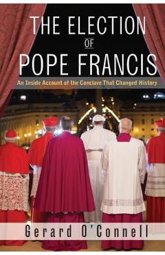 Coperta cărții 'The Election of Pope Francis: An Inside Account of the Conclave That Changed History - Gerard O'connell'