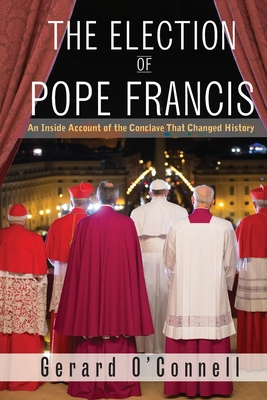 Coperta cărții 'The Election of Pope Francis: An Inside Account of the Conclave That Changed History - Gerard O'connell'