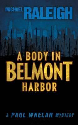 A Body in Belmont Harbor: A Paul Whelan Mystery - Michael Raleigh