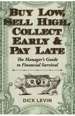 Buy Low, Sell High, Collect Early and Pay Late: The Manager's Guide to Financial Survival - D. Levin