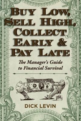 Buy Low, Sell High, Collect Early and Pay Late: The Manager's Guide to Financial Survival - D. Levin