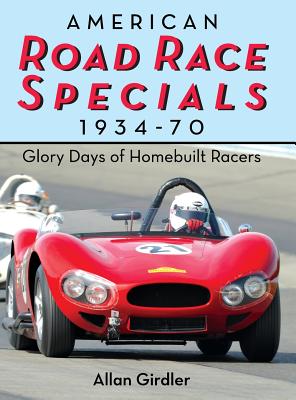 American Road Race Specials, 1934-70: Glory Days of Homebuilt Racers - Allan Girdler