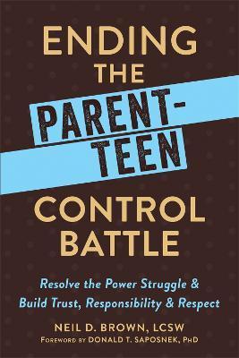 Ending the Parent-Teen Control Battle: Resolve the Power Struggle and Build Trust, Responsibility, and Respect - Neil D. Brown