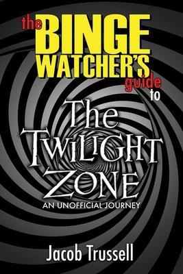 The Binge Watcher's Guide to The Twilight Zone - Jacob Trussell