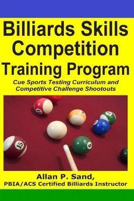 Billiards Skills Competition Training Program: Cue Sports Testing Curriculum and Competitive Challenge Shootouts - Allan P. Sand