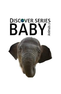 Coperta cărții 'Baby Animals 2: Discover Series Picture Book for Children - Xist Publishing'