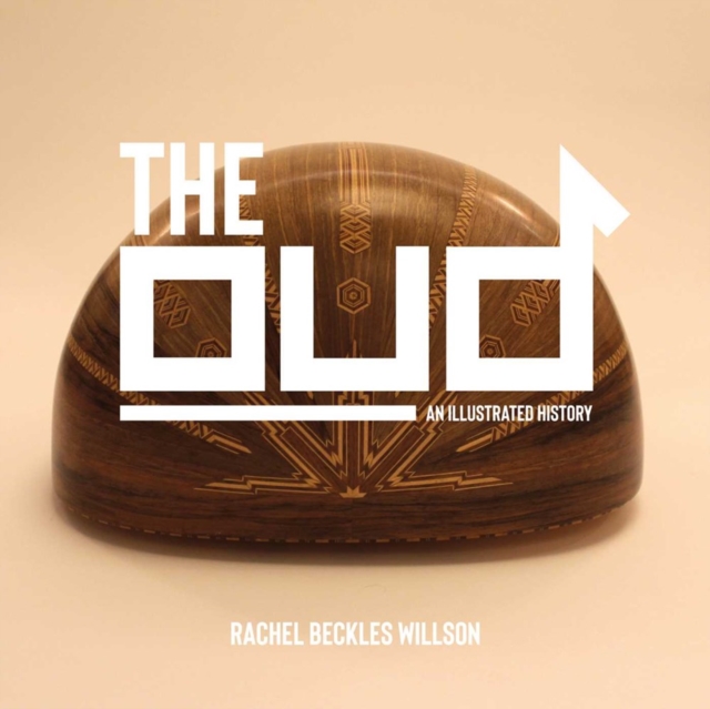 The Oud: An Illustrated History - Rachel Beckles Willson