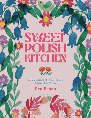 The Sweet Polish Kitchen: A Celebration of Home Baking and Nostalgic Treats - Ren Behan