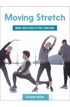 Moving Stretch: Work Your Fascia to Free Your Body - Suzanne Wylde