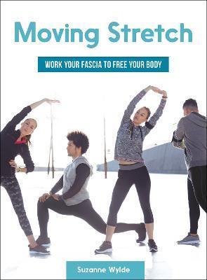 Moving Stretch: Work Your Fascia to Free Your Body - Suzanne Wylde