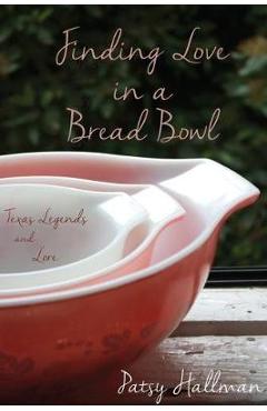 Coperta cărții 'Finding Love in a Bread Bowl: Texas Legends and Lore - Patsy Hallman'