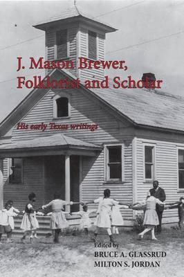 J. Mason Brewer, Folklorist and Scholar: His Early Texas Writings - Milton S. Jordan