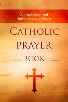 Catholic Prayer Book: An Anthology and Introduction to Prayer - Wyatt North