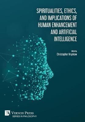 Spiritualities, ethics, and implications of human enhancement and artificial intelligence - Christopher Hrynkow