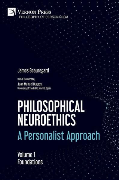 Philosophical Neuroethics: A Personalist Approach. Volume 1: Foundations - James Beauregard