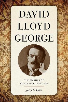 David Lloyd George: The Politics of Religious Conviction - Jerry Gaw