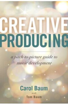 Poza produsului Creative Producing: A Pitch-To-Picture Guide to Movie Development - Carol Baum