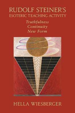 Rudolf Steiner's Esoteric Teaching Activity: Truthfulness - Continuity - New Form - Hella Wiesberger