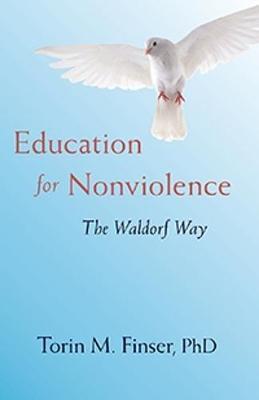 Education for Nonviolence: The Waldorf Way - Torin M. Finser