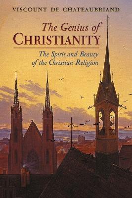 The Genius of Christianity: The Spirit and Beauty of the Christian Religion - Viscount De Chateaubriand