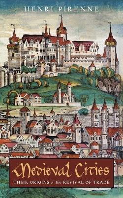 Medieval Cities: Their Origins and the Revival of Trade - Henri Pirenne
