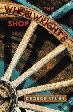 Poza produsului The Wheelwright's Shop - George Sturt