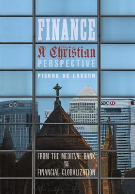 Finance, a Christian Perspective: From the Medieval Bank to Financial Globalization - Pierre De Lauzun