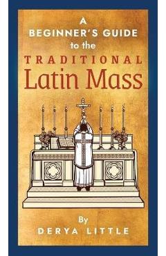 Poza produsului A Beginner's Guide to the Traditional Latin Mass - Derya Little