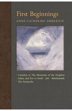 Coperta cărții 'First Beginnings: From Creation to the Mountain of the Prophets & From Adam and Eve to Job and the Patriarchs - Anne'