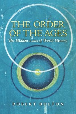 The Order of the Ages: The Hidden Laws of World History - Robert Bolton