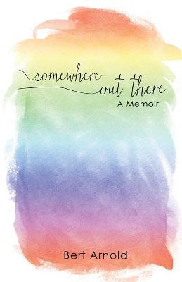 Somewhere Out There: A Memoir - Bert Arnold