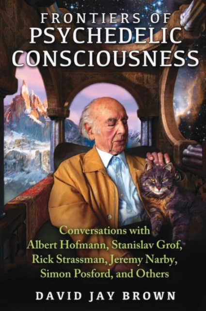 Frontiers of Psychedelic Consciousness: Conversations with Albert Hofmann, Stanislav Grof, Rick Strassman, Jeremy Narby, Simon Posford, and Others - David Jay Brown