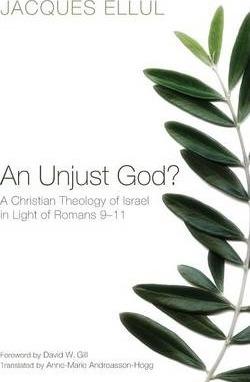 An Unjust God? a Christian Theology of Israel in Light of Romans 9-11 - Jacques Ellul