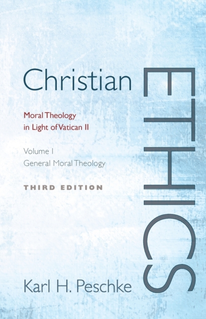 Christian Ethics, Volume 1: General Moral Theology: Moral Theology in Light of Vatican II (Revised) - Karl H. Peschke