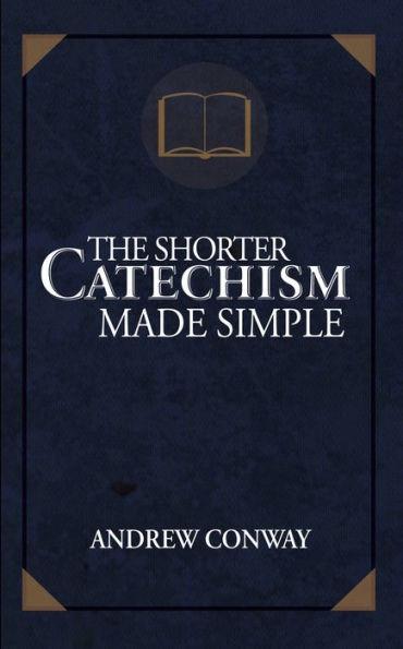 The Shorter Catechism Made Simple - Andrew Conway