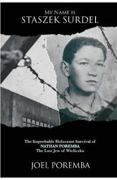 Coperta cărții 'My Name is Staszek Surdel: The Improbable Holocaust Survival of Nathan Poremba, the Last Jew of Wieliczka - Joel Poremba'