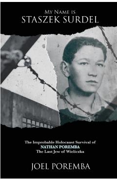 My Name is Staszek Surdel: The Improbable Holocaust Survival of Nathan Poremba, the Last Jew of Wieliczka - Joel Poremba